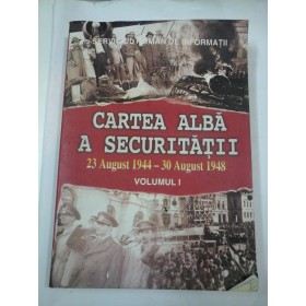CARTEA ALBA A SECURITATII - volumul 1 - 23 August 1944-30 August 1948